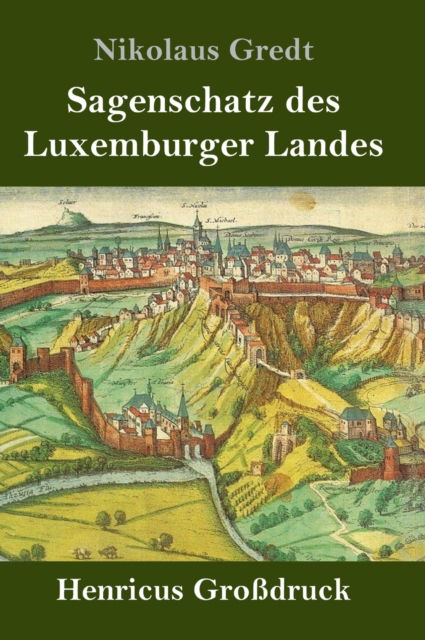 Cover for Nikolaus Gredt · Sagenschatz des Luxemburger Landes (Grossdruck) (Hardcover bog) (2019)