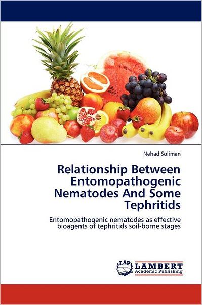 Relationship Between Entomopathogenic Nematodes and Some Tephritids: Entomopathogenic Nematodes As Effective Bioagents of Tephritids Soil-borne Stages - Nehad Soliman - Bøger - LAP LAMBERT Academic Publishing - 9783848419807 - 11. april 2012