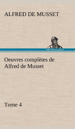 Cover for Alfred De Musset · Oeuvres Completes De Alfred De Musset - Tome 4 (Innbunden bok) [French edition] (2012)