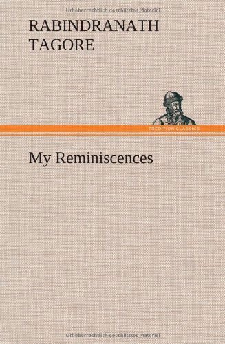 My Reminiscences - Rabindranath Tagore - Książki - TREDITION CLASSICS - 9783849160807 - 12 grudnia 2012