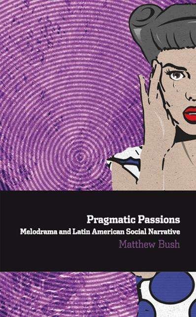 Cover for Bush · Pragmatic Passions: Melodrama and (Book)