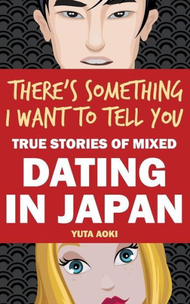 Cover for Yuta Aoki · There's Something I Want to Tell You: True Stories of Mixed Dating in Japan (Paperback Book) (2015)