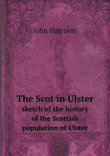 Cover for John Harrison · The Scot in Ulster Sketch of the History of the Scottish Population of Ulster (Paperback Bog) (2013)