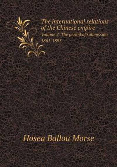 Cover for Hosea Ballou Morse · The International Relations of the Chinese Empire Volume 2. the Period of Submission 1861-1893 (Paperback Bog) (2015)