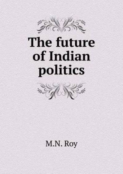 Cover for M N Roy · The Future of Indian Politics (Paperback Book) (2015)