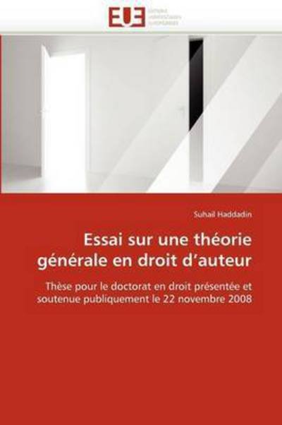Cover for Suhail Haddadin · Essai Sur Une Théorie Générale en Droit D'auteur: Thèse Pour Le Doctorat en Droit Présentée et Soutenue Publiquement Le 22 Novembre 2008 (Paperback Book) [French edition] (2018)