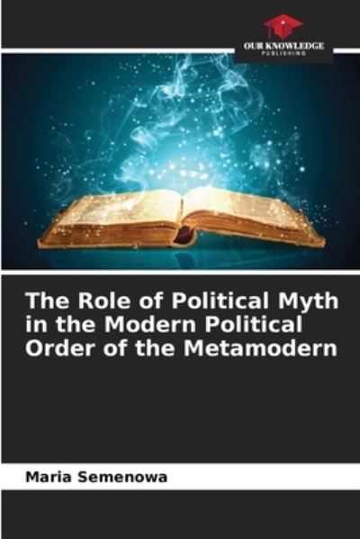 Cover for Maria Semenowa · The Role of Political Myth in the Modern Political Order of the Metamodern (Paperback Book) (2021)