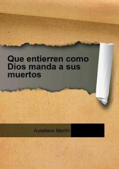 Cover for Aureliano Martin · Que entierren como Dios manda a sus muertos (Paperback Book) [Revised edition] (2015)