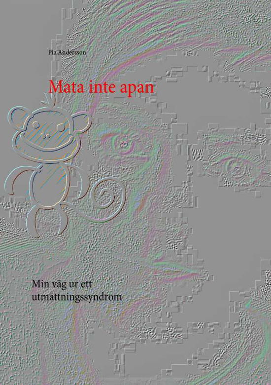 Cover for Pia Andersson · Mata inte apan : min väg ur ett utmattningssyndrom (Paperback Book) (2016)