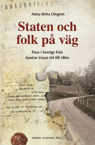 Cover for Lövgren Anna-Brita · Staten och folk på väg : pass i Sverige från Gustav Vasas tid till 1860 (Bound Book) (2018)