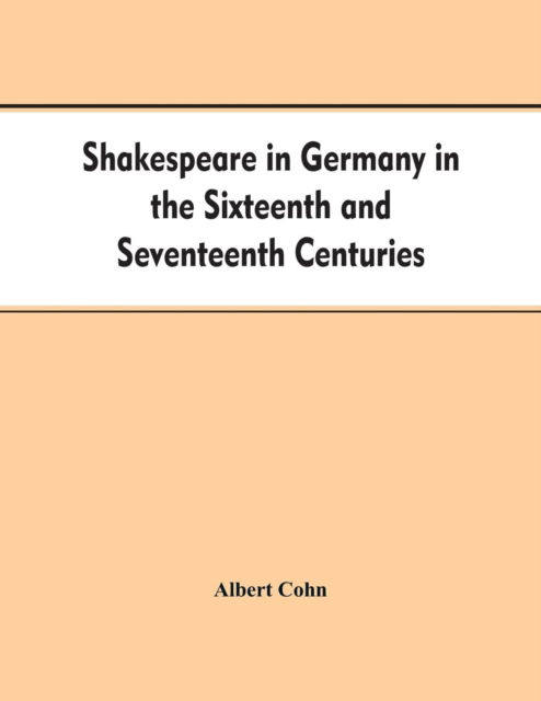 Cover for Albert Cohn · Shakespeare in Germany in the Sixteenth and Seventeenth Centuries an Account of English Actors in Germany and the Netherlands and of the Plays Performed by Them During the Same Period (Paperback Book) (2019)