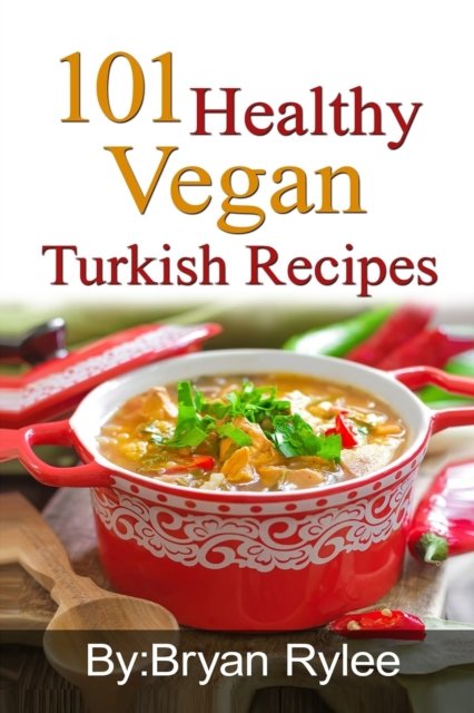 Cover for Bryan Rylee · 101 Healthy Vegan Turkish Recipes: With More Than 100 Delicious Recipes for Healthy Living (Pocketbok) (2018)