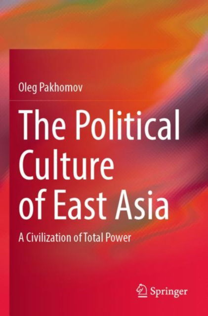 Cover for Oleg Pakhomov · The Political Culture of East Asia: A Civilization of Total Power (Paperback Book) [2022 edition] (2023)