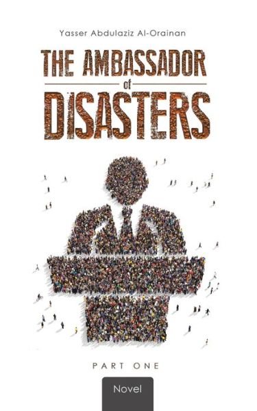 The Ambassador of Disasters - Yasser Abdulaziz Al-Orainan - Boeken - Austin Macauley Publishers FZE - 9789948346807 - 31 augustus 2020