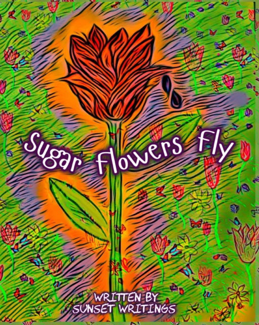 Cover for Writings Sunset Writings · Sugar Flowers Fly: Spanish Version (Paperback Book) (2022)