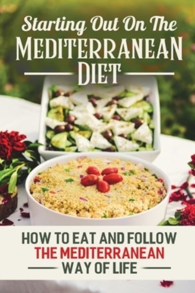 Starting Out On The Mediterranean Diet - Micki Pola - Książki - Independently Published - 9798418252807 - 16 lutego 2022