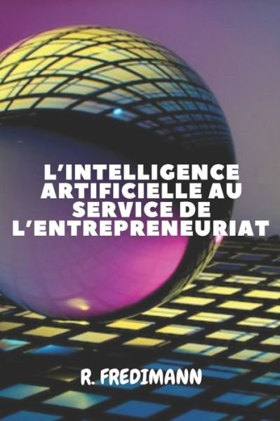 Cover for Fredimann R · L'Intelligence Artificielle Au Service de l'Entrepreneuriat (Paperback Book) (2021)