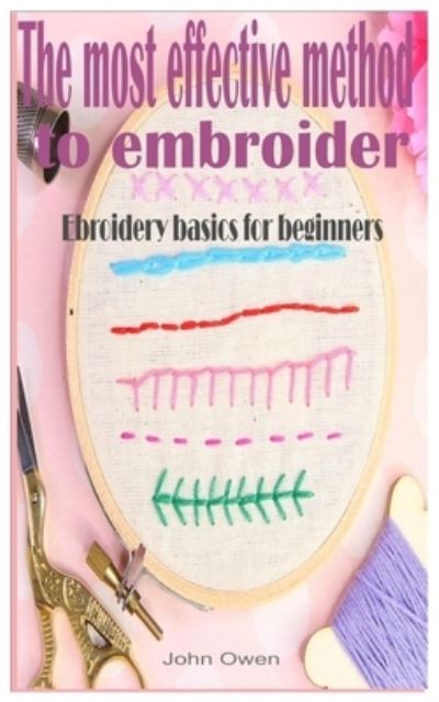 The most effective method to embroider: embroidery basics for beginners - John Owen - Books - Independently Published - 9798468273807 - August 31, 2021