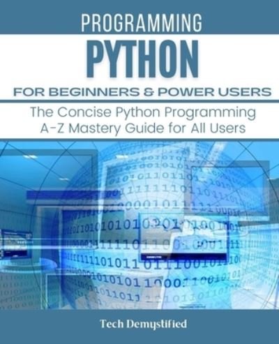 Cover for Tech Demystified · Python for Beginners &amp; Power Users: The Concise Python Programming A-Z Mastery Guide for All Users (Paperback Bog) (2021)
