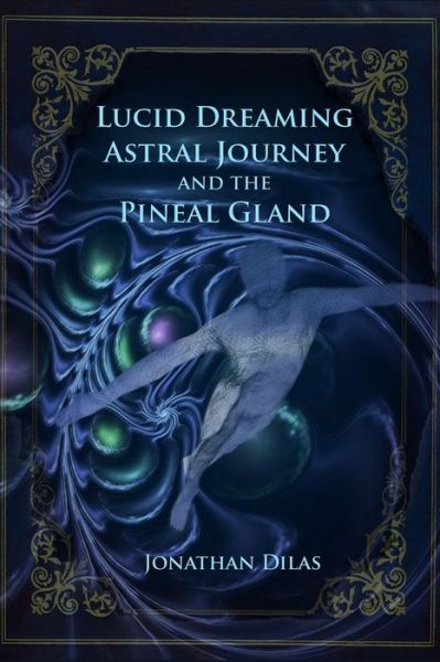 Cover for Jonathan Dilas · Lucid Dreaming, Astral Journeys and the Pineal Gland: Ways of Expanding Consciousness (Paperback Book) (2021)