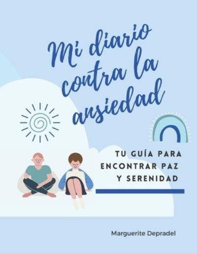 Cover for Marguerite Depradel · Mi diario contra la ansiedad: Tu guia para encontrar paz y serenidad (Paperback Book) (2020)