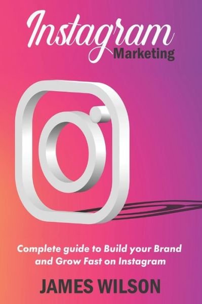 Instagram Marketing - James Wilson - Kirjat - Independently Published - 9798621847807 - torstai 5. maaliskuuta 2020