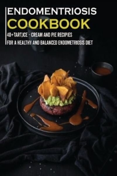 Cover for Njoku Caleb · Endometriosis Cookbook: 40+Tart, Ice-Cream, and Pie recipes for a healthy and balanced Endometriosis diet (Pocketbok) (2021)