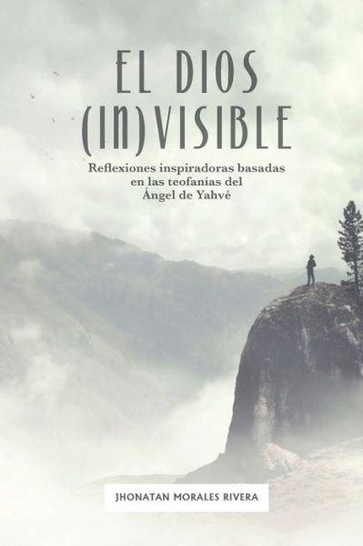 Cover for Jhonatan Morales Rivera · El Dios (in)visible: Reflexiones inspiradoras basadas en las teofanias del Angel de Yahve (Taschenbuch) (2022)