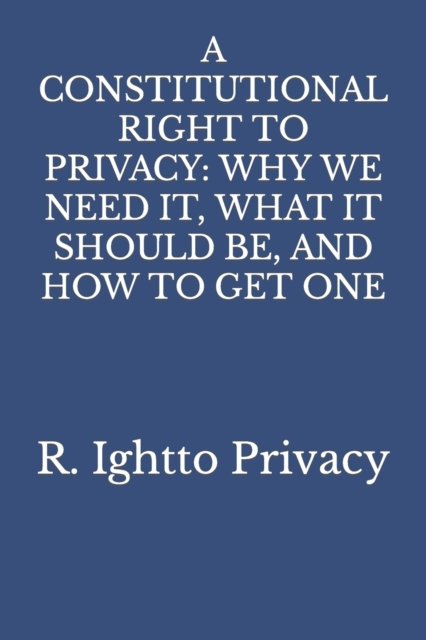Cover for R Ightto Privacy · A Constitutional Right to Privacy: Why We Need It, What It Should Be, and How to Get One (Taschenbuch) (2022)