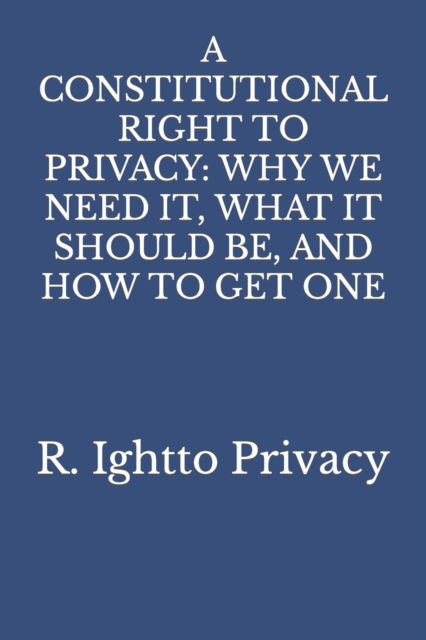 Cover for R Ightto Privacy · A Constitutional Right to Privacy: Why We Need It, What It Should Be, and How to Get One (Paperback Book) (2022)