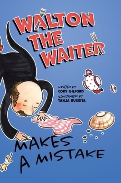 Cover for Cory Gilford · Walton the Waiter Makes a Mistake: A funny, rhyming book about showing kindness to others (Hardcover bog) (2022)