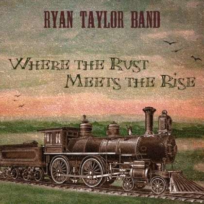 Cover for Ryan Taylor · Where the Rust Meets the Rise (CD) (2014)