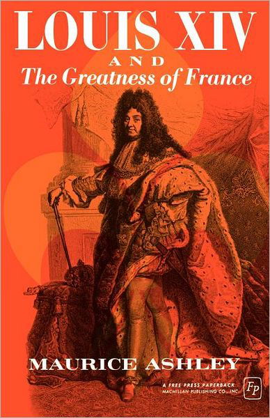 Louis Xiv and the Greatness of France - Maurice P. Ashley - Bücher - Free Press - 9780029010808 - 1. Februar 1965