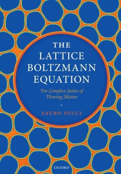 Cover for Succi, Sauro (Director of Research, Director of Research, Istituto Applicazioni del Calcolo &quot;Mauro Picone&quot;, Rome, National Research Council of Italy) · The Lattice Boltzmann Equation: For Complex States of Flowing Matter (Pocketbok) (2022)