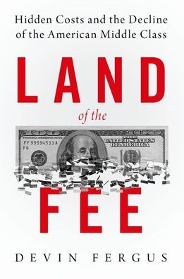 Cover for Fergus, Devin (Associate Professor of African American and African Studies, Associate Professor of African American and African Studies, The Ohio State University) · Land of the Fee: Hidden Costs and the Decline of the American Middle Class (Paperback Book) (2020)