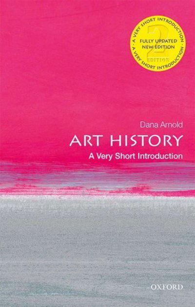 Art History: A Very Short Introduction - Very Short Introductions - Arnold, Dana (Professor of Art History, University of East Anglia) - Books - Oxford University Press - 9780198831808 - January 23, 2020