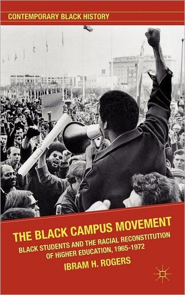 Cover for Ibram X. Kendi · The Black Campus Movement: Black Students and the Racial Reconstitution of Higher Education, 1965-1972 - Contemporary Black History (Inbunden Bok) (2012)
