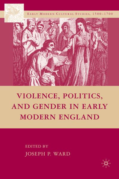 Cover for Joseph Patrick Ward · Violence, Politics, and Gender in Early Modern England - Early Modern Cultural Studies 1500-1700 (Hardcover Book) (2008)