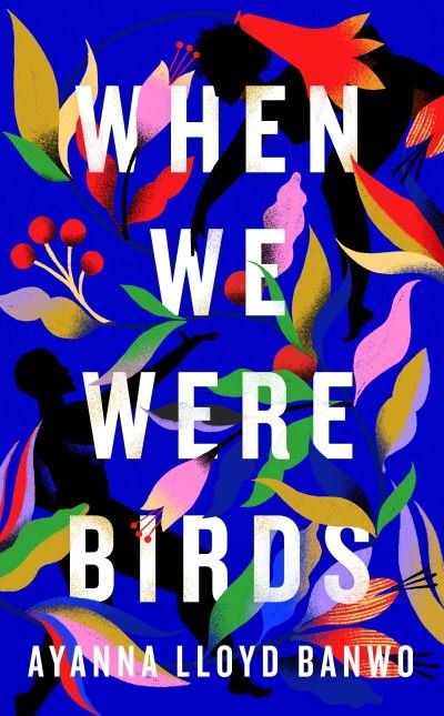Cover for Ayanna Lloyd Banwo · When We Were Birds: Winner of the OCM Bocas Prize for Caribbean Literature and the Author's Club First Novel Award 2023 (Paperback Book) (2022)