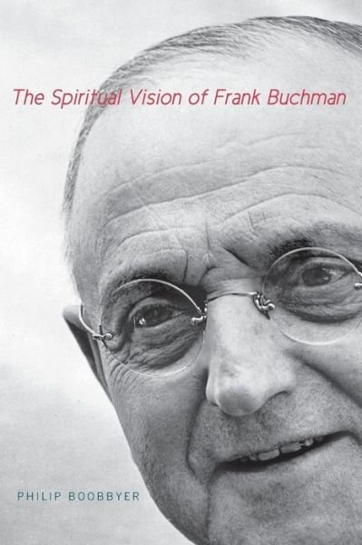 Cover for Boobbyer, Philip (Senior Lecturer, University of Kent) · The Spiritual Vision of Frank Buchman (Paperback Book) (2015)
