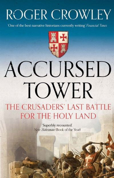 Accursed Tower: The Crusaders' Last Battle for the Holy Land - Roger Crowley - Books - Yale University Press - 9780300254808 - August 25, 2020
