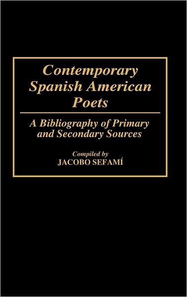 Cover for Jacobo Sefami · Contemporary Spanish American Poets: A Bibliography of Primary and Secondary Sources - Bibliographies and Indexes in World Literature (Hardcover Book) (1992)