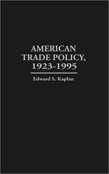 Cover for Edward Kaplan · American Trade Policy, 1923-1995 (Innbunden bok) (1996)