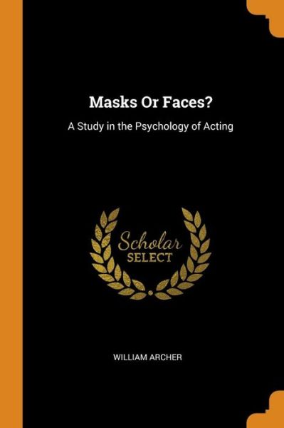 Masks or Faces? A Study in the Psychology of Acting - William Archer - Books - Franklin Classics Trade Press - 9780343671808 - October 17, 2018