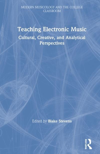 Teaching Electronic Music: Cultural, Creative, and Analytical Perspectives - Modern Musicology and the College Classroom (Hardcover Book) (2021)