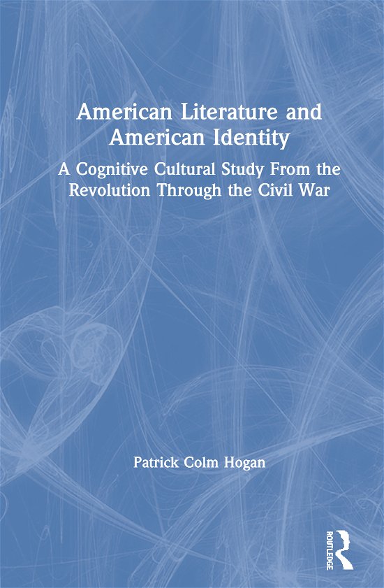 Cover for Hogan, Patrick Colm (University of Connecticut, USA) · American Literature and American Identity: A Cognitive Cultural Study From the Revolution Through the Civil War (Gebundenes Buch) (2020)