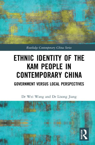 Ethnic Identity of the Kam People in Contemporary China: Government versus Local Perspectives - Routledge Contemporary China Series - Wei Wang - Books - Taylor & Francis Ltd - 9780367895808 - July 20, 2021