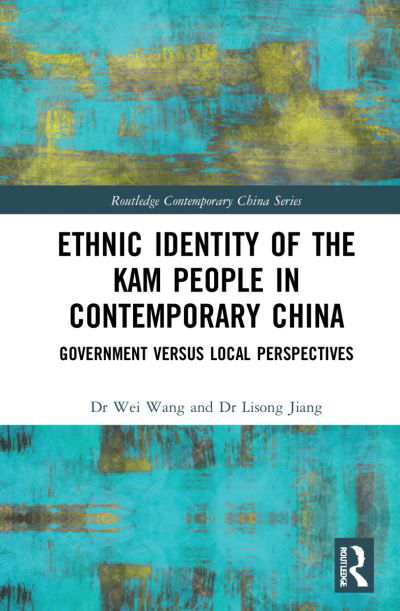 Cover for Wei Wang · Ethnic Identity of the Kam People in Contemporary China: Government versus Local Perspectives - Routledge Contemporary China Series (Gebundenes Buch) (2021)