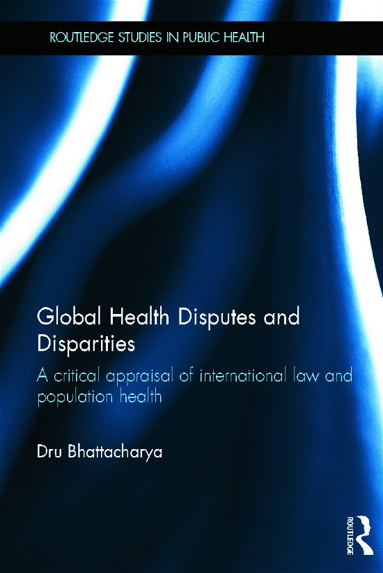 Cover for U Bhattacharya · Global Health Disputes and Disparities: A Critical Appraisal of International Law and Population Health - Routledge Studies in Public Health (Gebundenes Buch) (2012)