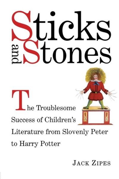 Cover for Jack Zipes · Sticks and Stones: The Troublesome Success of Children's Literature from Slovenly Peter to Harry Potter (Paperback Book) (2002)